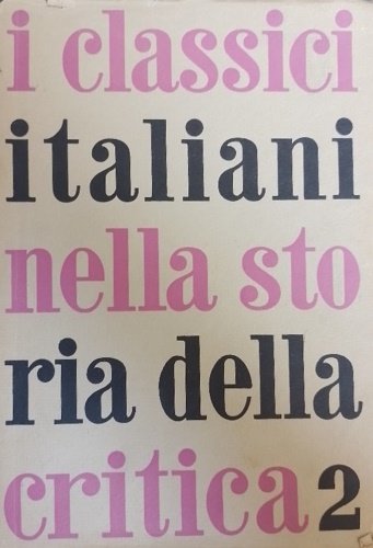 I Classici Italiani nella storia e nella critica. Vol.II: Da …