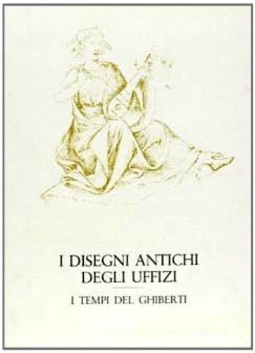 I disegni antichi degli Uffizi. I tempi del Ghiberti.