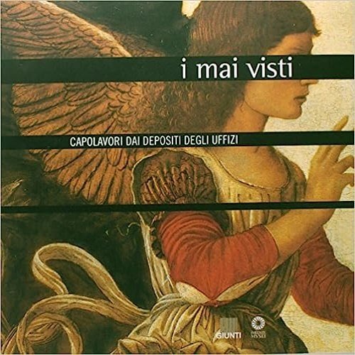 I mai visti. Capolavori dai depositi degli Uffizi.