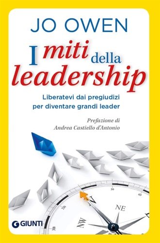 I miti della leadership. Liberatevi dai pregiudizi per diventare grandi …