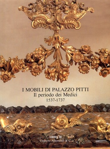 I mobili di Palazzo Pitti. Il periodo dei Medici 1537-1737. | Immagine principale