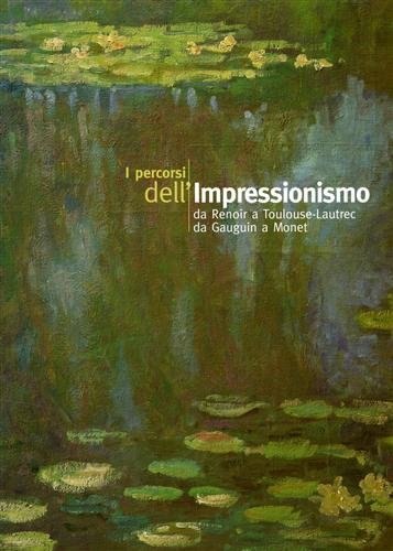 I percorsi dell'Impressionismo. Da Renoir a Toulouse Lautrec, da Gauguin …