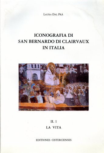 Iconografia di San Bernardo di Clairvaux in Italia. Vol.II,1: La …