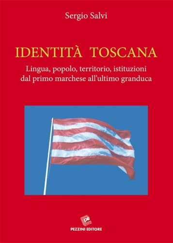 Identità Toscana. Lingua, popolo, territorio, istituzioni dal primo marchese all'ultimo …