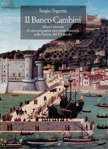 Il Banco Cambini. Affari e mercati di una compagnia mercantile-bancaria …