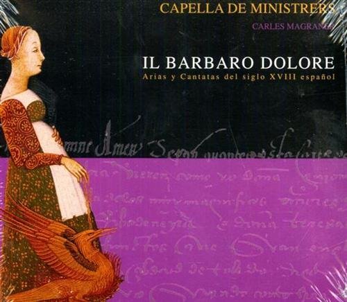 Il Barbaro Dolore. Arias y Cantatas del Siglo XVIII Espanol. …