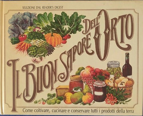 Il buon sapore dell' orto. Come coltivare, cucinare e conservare …