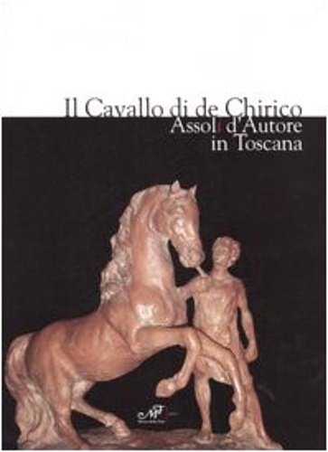 Il cavallo di de Chirico. Assoli d'autore in Toscana.