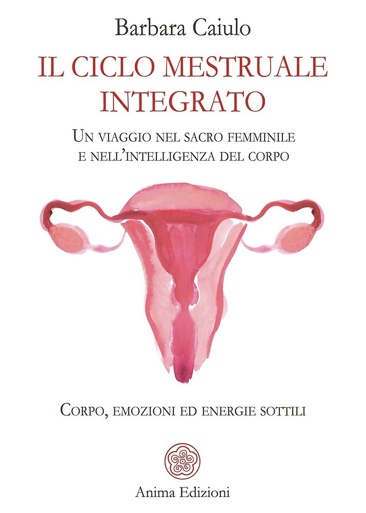 Il ciclo mestruale integrato. Un viaggio nel sacro femminile e …