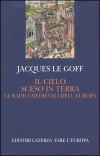 Il cielo sceso in terra. Le radici medievali dell'Europa.