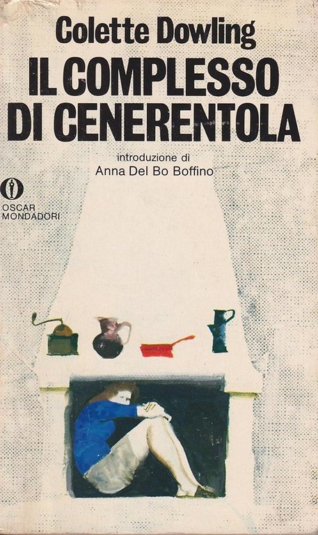 Il complesso di cenerentola. La segreta paura delle donne di essere indipendenti.
