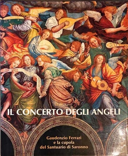 Il concerto degli angeli. Gaudenzio Ferrari e la cupola del Santuario di Saronno.