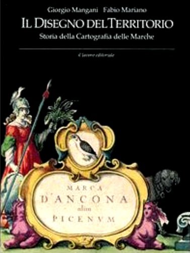 Il disegno del territorio. Storia della cartografia delle Marche.