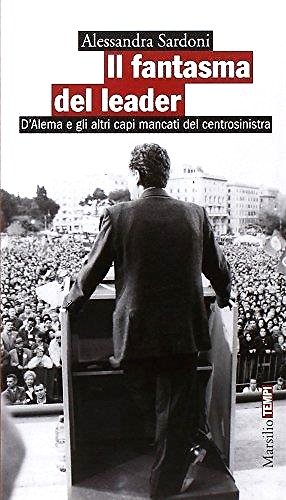 Il fantasma del leader. D'Alema e gli altri capi mancati …
