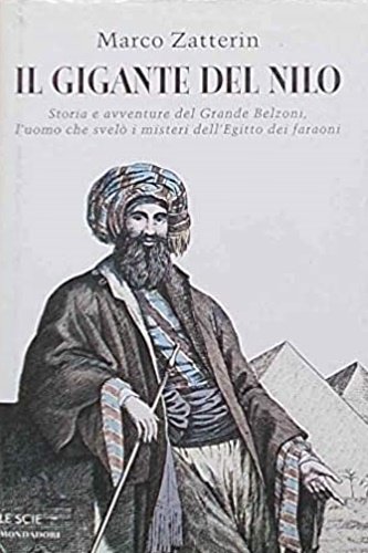 Il gigante del Nilo. Storia e avventure del Grande Belzoni, l'uomo che svelò i misteri dell'Egitto dei faraoni.