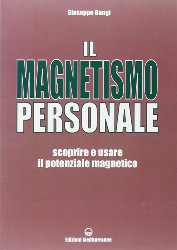 Il magnetismo personale. Scoprire e usare il potenziale magnetico.