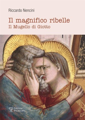 Il magnifico ribelle. Il Mugello di Giotto.