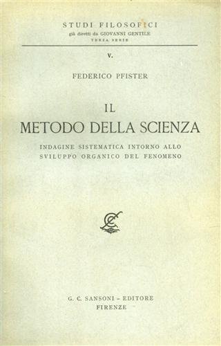 Il Metodo della scienza. Indagine sistematica intorno allo sviluppo organico …
