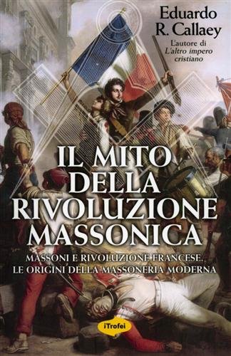 Il mito della rivoluzione massonica. Massoni e Rivoluzione Francese , …