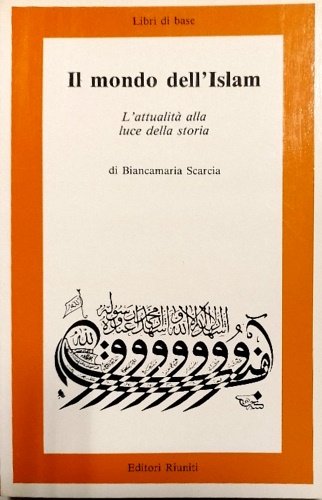 Il mondo dell'Islam. L'attualità alla luce della storia.