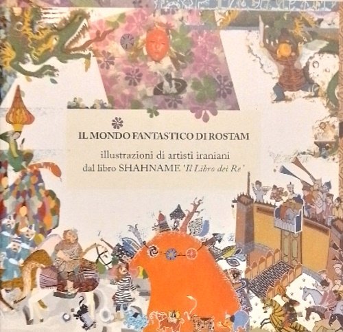 Il mondo fantastico di Rostam. Illustrazioni di artisti iraniani dal …