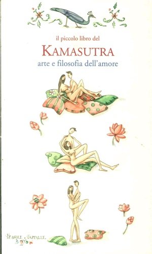 Il Piccolo Libro del Kamasutra. Arte e Filosofia dell'Amore.