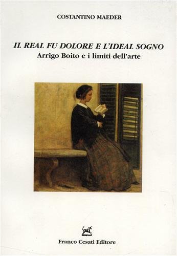 Il real fu dolore e l'ideal sogno. Arrigo Boito e …