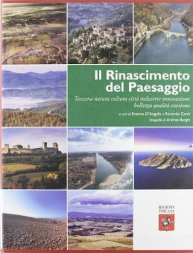 Il Rinascimento del paesaggio. Toscana natura cultura città industrie innovazione …