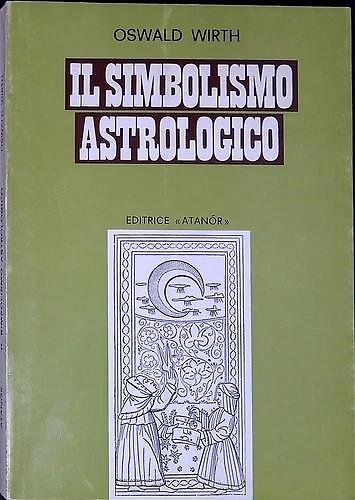 Il Simbolismo Astrologico. Pianeti, segni dello zodiaco, case dell'oroscopo, aspetti, …