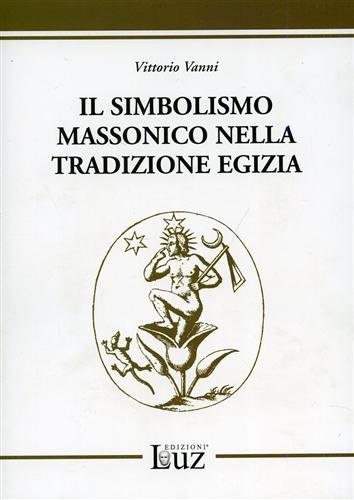 Il simbolismo massonico nella tradizione egizia. Contenente in appendice la …