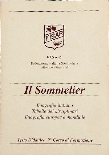 Il sommelier. Enografia italiana. Tabelle dei disciplinari. Enografia europea e …