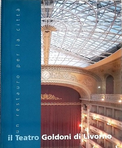 Il Teatro Goldoni di Livorno. Un restauro per la città.