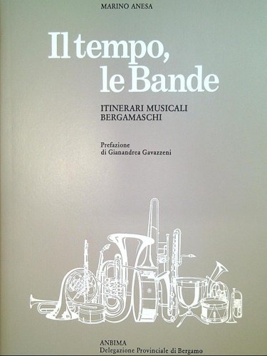 Il tempo, le Bande. Itinerari musicali bergamaschi.