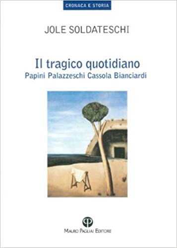 Il tragico quotidiano. Papini Palazzeschi Cassola Bianciardi.
