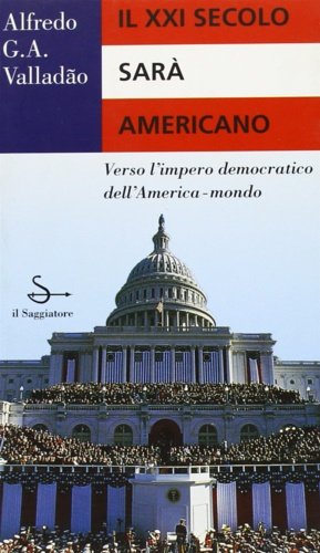 Il XXI secolo sarà americano. Verso l'impero democratico dell'America-mondo.
