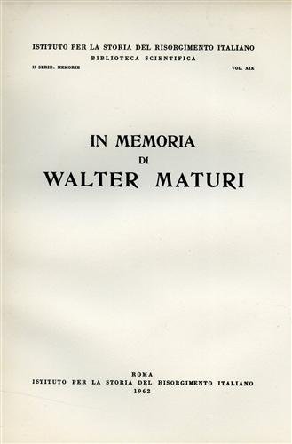 In Memoria di Walter Maturi. Scritti di: A.M.Ghisalberti, R.Moscati, N.Cortese, …