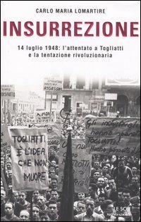 Insurrezione. 14 Luglio 1948: l'attentato a Togliatti e la tentazione …