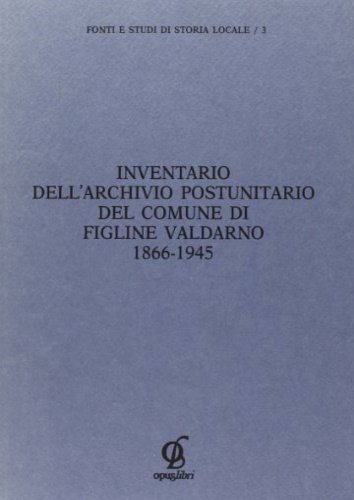 Inventario dell'Archivio postunitario del comune di Figline Valdarno 1866-1945.