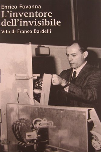 Inventore dell'invisibile. Vita di franco Bardelli.