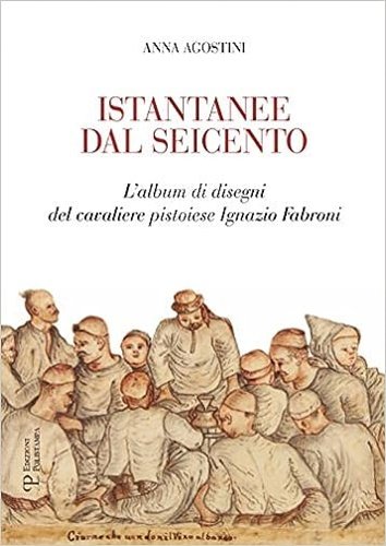 Istantanee dal Seicento. L'album di disegni del cavaliere pistoiese Ignazio …