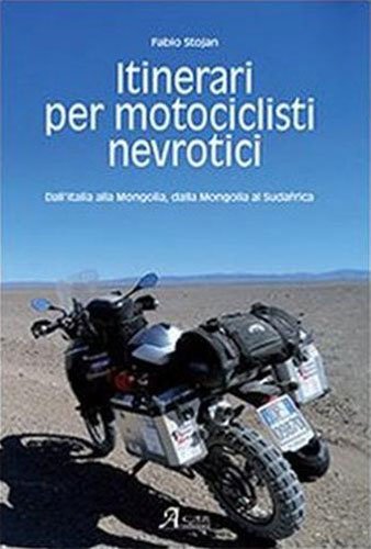 Itinerari per motociclisti nevrotici. Dall'Italia alla Mongolia, dalla Mongolia al …