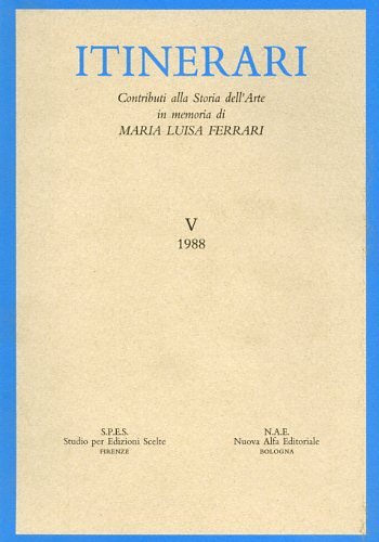 Itinerari. Vol.V,1988: Contributi alla Storia dell'Arte in memoria di Maria …