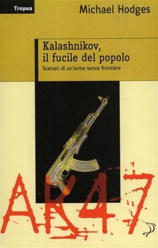 Kalashnikov, il fucile del popolo. Scenari di un'arma senza frontiere.
