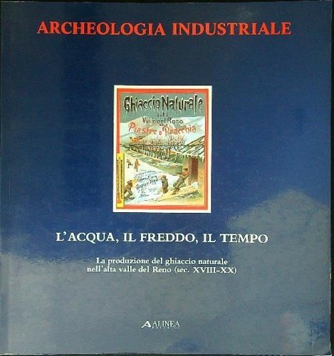 L'Acqua, il freddo, il tempo. La produzione del ghiaccio naturale …