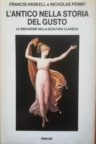 L'antico nella storia del gusto. La seduzione della scultura classica …