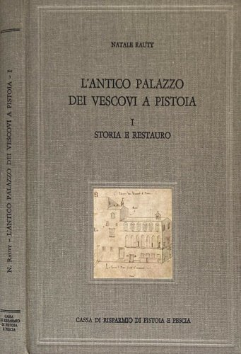 L'antico Palazzo dei Vescovi a Pistoia. Vol.I: Storia e Restauro.