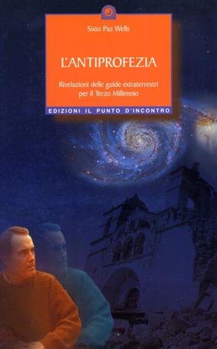 L'antiprofezia. Rivelazioni delle guide extraterrestri per il Terzo Millennio.
