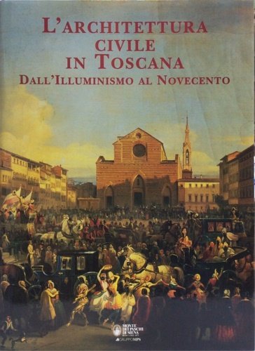L'architettura civile in Toscana. Dall'Illuminismo al Novecento.