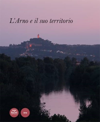 L’Arno e il suo territorio.