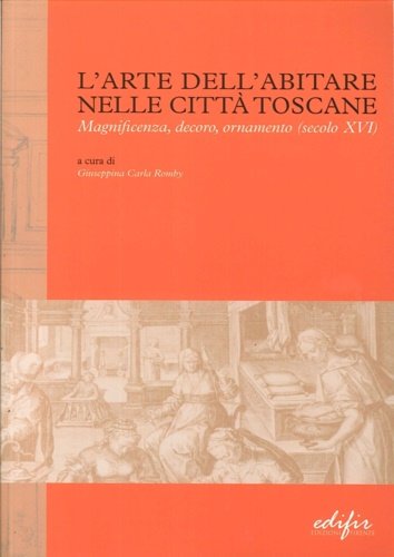 L'Arte dell'Abitare nelle Città Toscane. Magnificenza, Decoro, Ornamento (Secolo XVI).